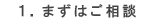 1.まずはご相談